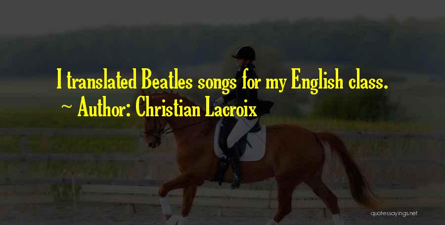 Christian Lacroix Quotes: I Translated Beatles Songs For My English Class.