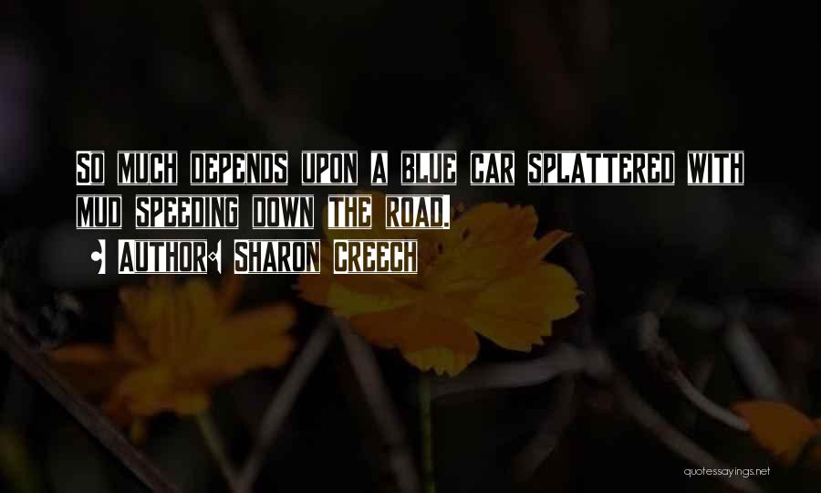 Sharon Creech Quotes: So Much Depends Upon A Blue Car Splattered With Mud Speeding Down The Road.