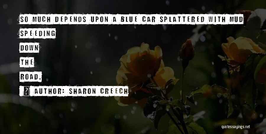Sharon Creech Quotes: So Much Depends Upon A Blue Car Splattered With Mud Speeding Down The Road.