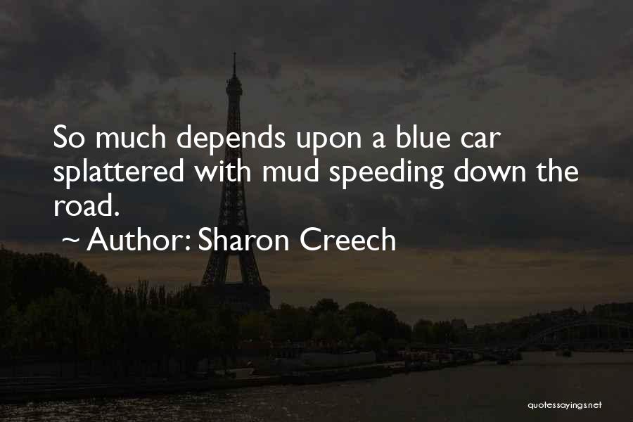 Sharon Creech Quotes: So Much Depends Upon A Blue Car Splattered With Mud Speeding Down The Road.
