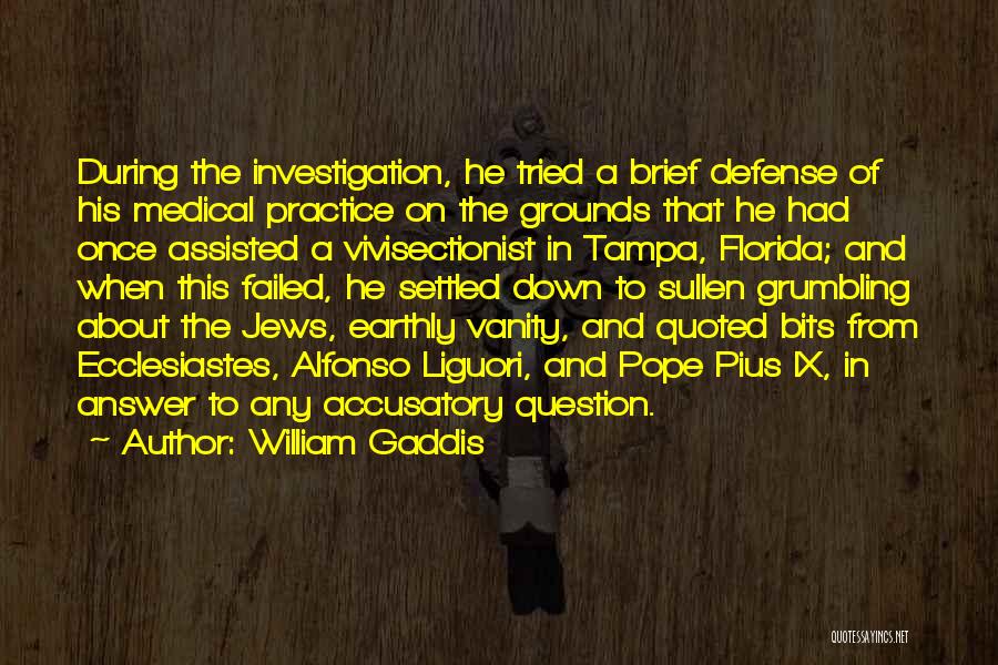 William Gaddis Quotes: During The Investigation, He Tried A Brief Defense Of His Medical Practice On The Grounds That He Had Once Assisted