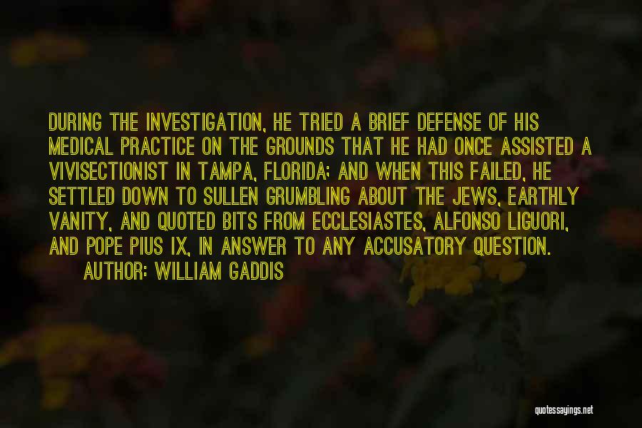 William Gaddis Quotes: During The Investigation, He Tried A Brief Defense Of His Medical Practice On The Grounds That He Had Once Assisted