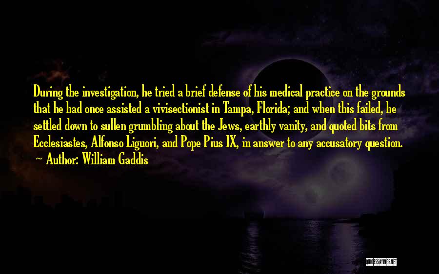 William Gaddis Quotes: During The Investigation, He Tried A Brief Defense Of His Medical Practice On The Grounds That He Had Once Assisted