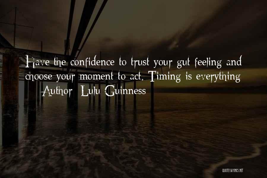 Lulu Guinness Quotes: Have The Confidence To Trust Your Gut Feeling And Choose Your Moment To Act. Timing Is Everything