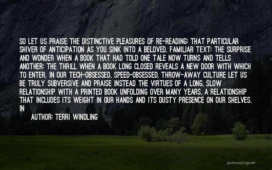 Terri Windling Quotes: So Let Us Praise The Distinctive Pleasures Of Re-reading: That Particular Shiver Of Anticipation As You Sink Into A Beloved,