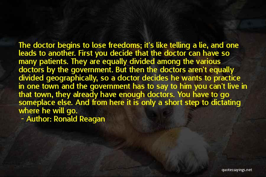 Ronald Reagan Quotes: The Doctor Begins To Lose Freedoms; It's Like Telling A Lie, And One Leads To Another. First You Decide That