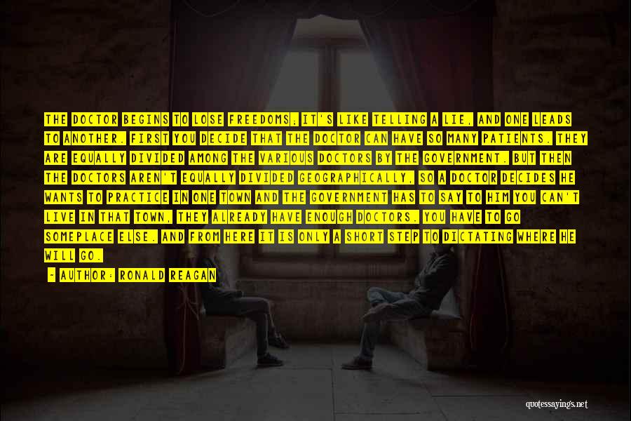 Ronald Reagan Quotes: The Doctor Begins To Lose Freedoms; It's Like Telling A Lie, And One Leads To Another. First You Decide That
