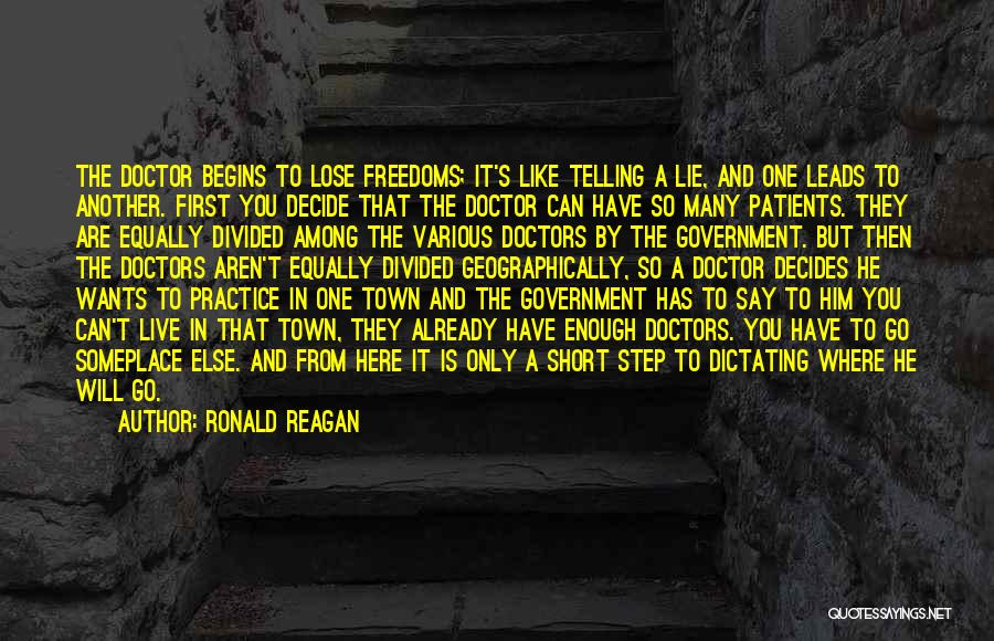 Ronald Reagan Quotes: The Doctor Begins To Lose Freedoms; It's Like Telling A Lie, And One Leads To Another. First You Decide That