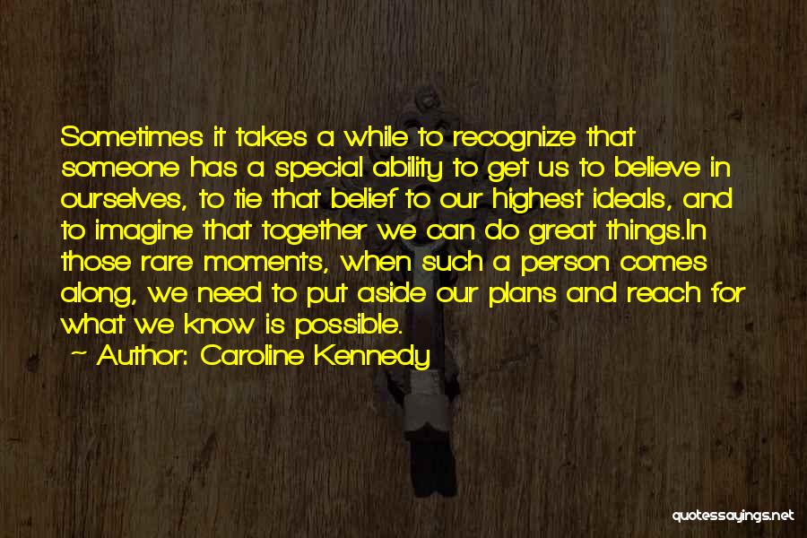 Caroline Kennedy Quotes: Sometimes It Takes A While To Recognize That Someone Has A Special Ability To Get Us To Believe In Ourselves,