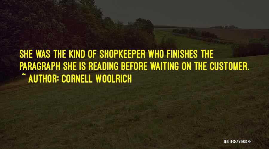 Cornell Woolrich Quotes: She Was The Kind Of Shopkeeper Who Finishes The Paragraph She Is Reading Before Waiting On The Customer.