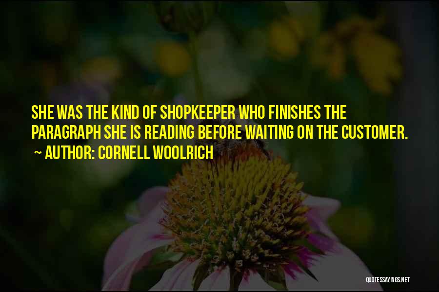 Cornell Woolrich Quotes: She Was The Kind Of Shopkeeper Who Finishes The Paragraph She Is Reading Before Waiting On The Customer.