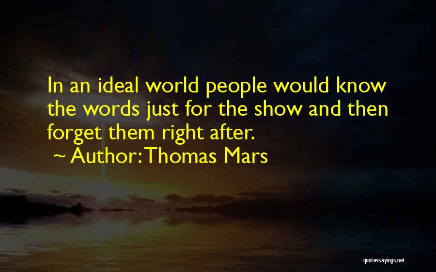 Thomas Mars Quotes: In An Ideal World People Would Know The Words Just For The Show And Then Forget Them Right After.