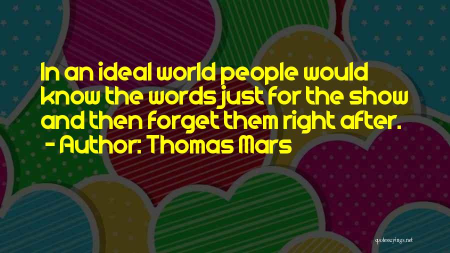 Thomas Mars Quotes: In An Ideal World People Would Know The Words Just For The Show And Then Forget Them Right After.
