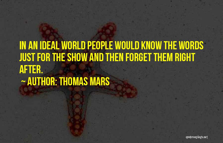 Thomas Mars Quotes: In An Ideal World People Would Know The Words Just For The Show And Then Forget Them Right After.
