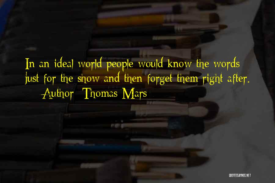Thomas Mars Quotes: In An Ideal World People Would Know The Words Just For The Show And Then Forget Them Right After.