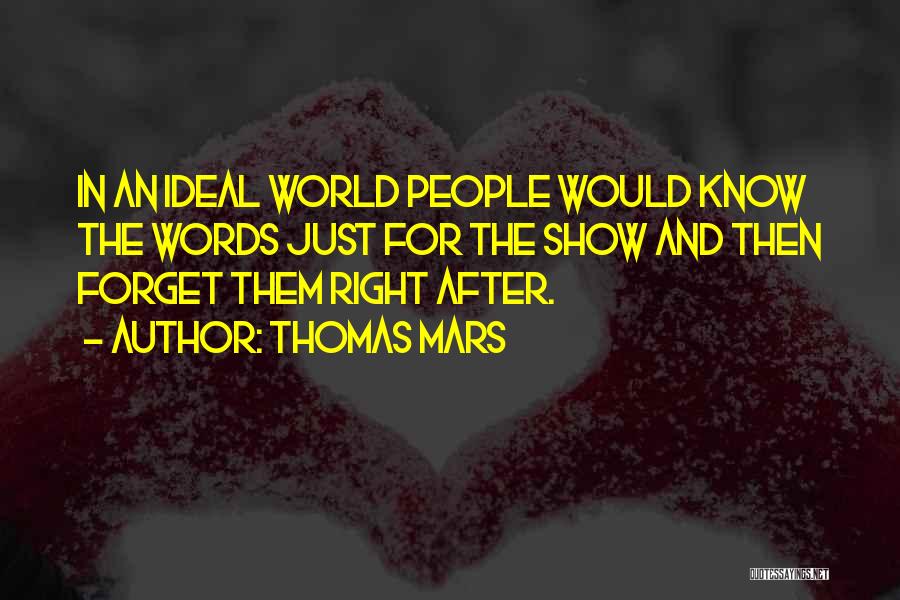 Thomas Mars Quotes: In An Ideal World People Would Know The Words Just For The Show And Then Forget Them Right After.