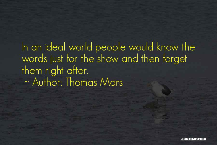 Thomas Mars Quotes: In An Ideal World People Would Know The Words Just For The Show And Then Forget Them Right After.