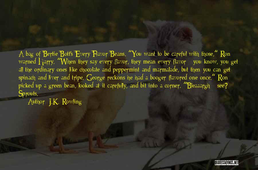 J.K. Rowling Quotes: A Bag Of Bertie Bott's Every Flavor Beans. You Want To Be Careful With Those, Ron Warned Harry. When They