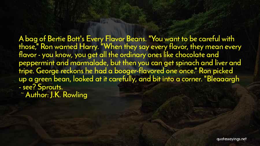 J.K. Rowling Quotes: A Bag Of Bertie Bott's Every Flavor Beans. You Want To Be Careful With Those, Ron Warned Harry. When They