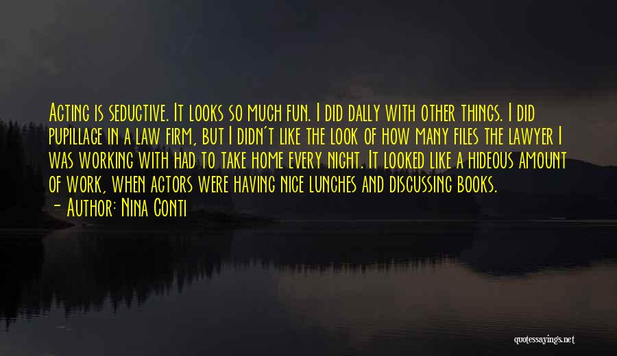 Nina Conti Quotes: Acting Is Seductive. It Looks So Much Fun. I Did Dally With Other Things. I Did Pupillage In A Law