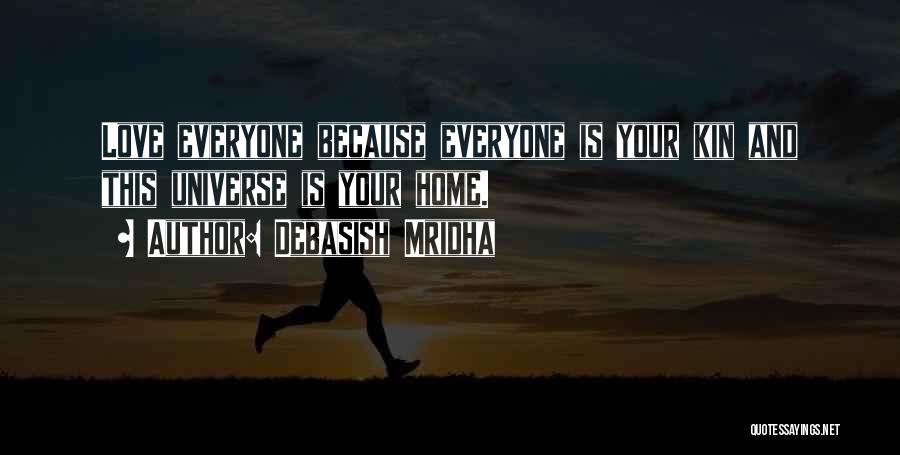 Debasish Mridha Quotes: Love Everyone Because Everyone Is Your Kin And This Universe Is Your Home.