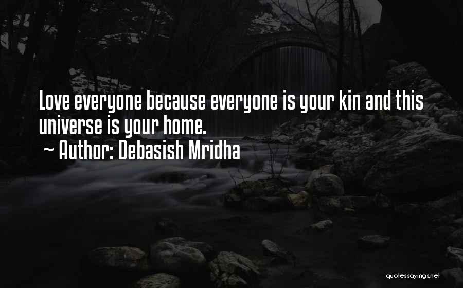 Debasish Mridha Quotes: Love Everyone Because Everyone Is Your Kin And This Universe Is Your Home.