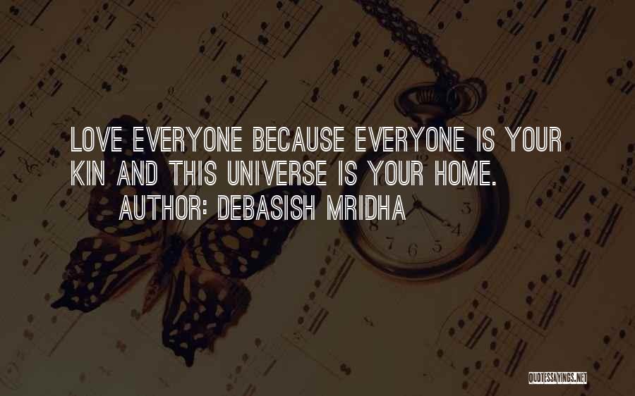 Debasish Mridha Quotes: Love Everyone Because Everyone Is Your Kin And This Universe Is Your Home.