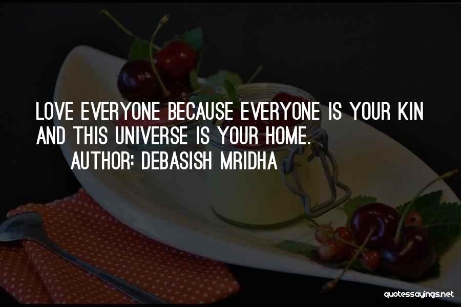 Debasish Mridha Quotes: Love Everyone Because Everyone Is Your Kin And This Universe Is Your Home.