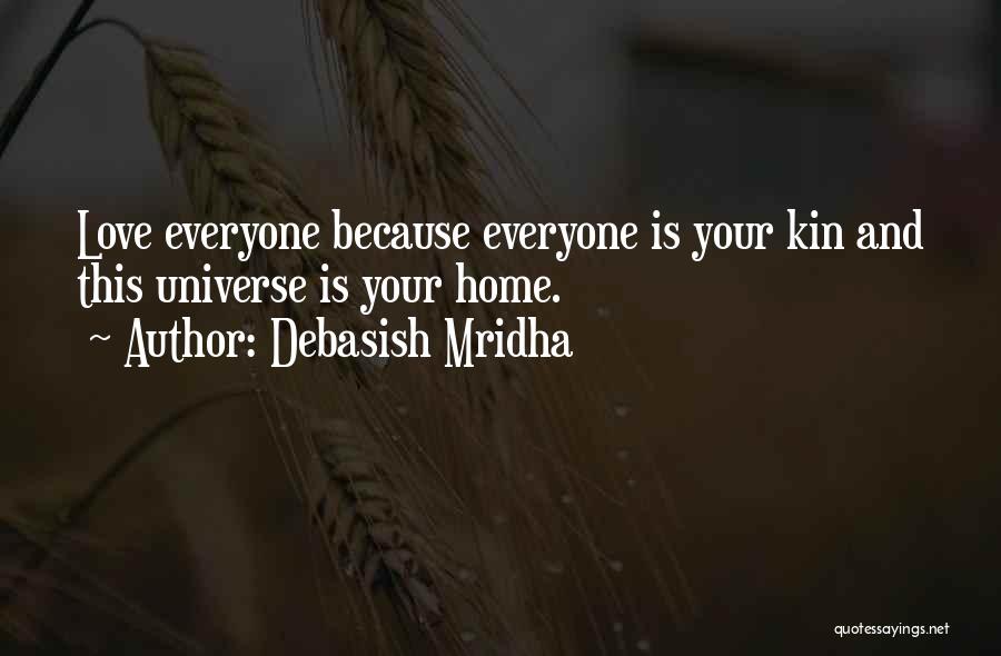 Debasish Mridha Quotes: Love Everyone Because Everyone Is Your Kin And This Universe Is Your Home.
