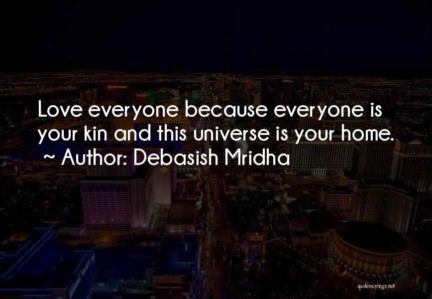 Debasish Mridha Quotes: Love Everyone Because Everyone Is Your Kin And This Universe Is Your Home.