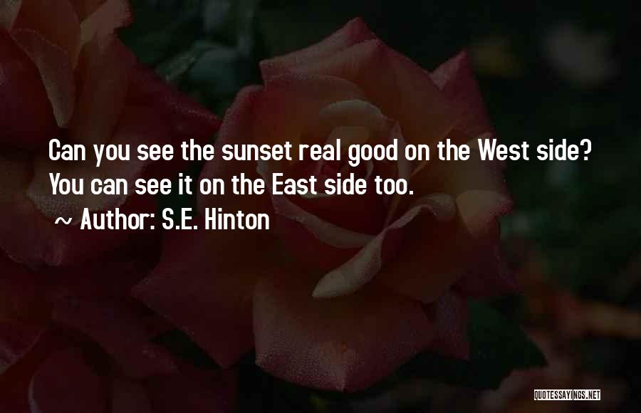 S.E. Hinton Quotes: Can You See The Sunset Real Good On The West Side? You Can See It On The East Side Too.