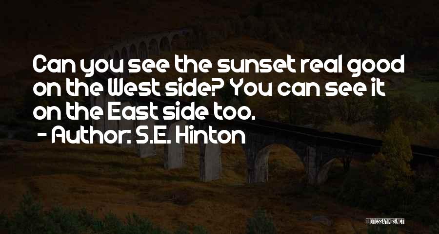 S.E. Hinton Quotes: Can You See The Sunset Real Good On The West Side? You Can See It On The East Side Too.