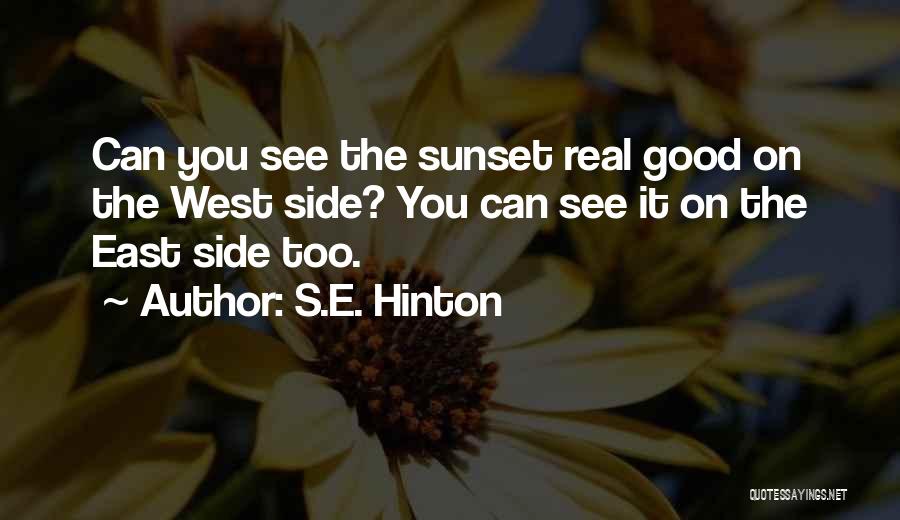 S.E. Hinton Quotes: Can You See The Sunset Real Good On The West Side? You Can See It On The East Side Too.