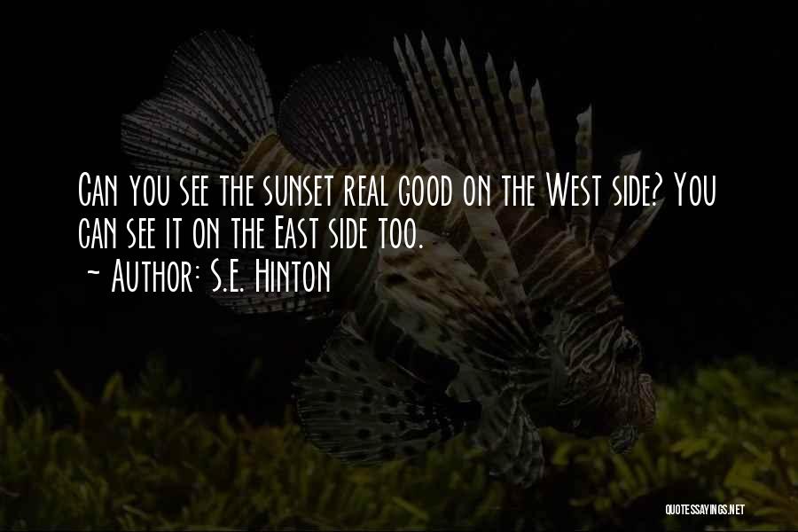 S.E. Hinton Quotes: Can You See The Sunset Real Good On The West Side? You Can See It On The East Side Too.