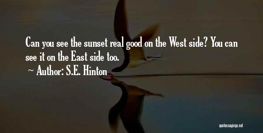 S.E. Hinton Quotes: Can You See The Sunset Real Good On The West Side? You Can See It On The East Side Too.
