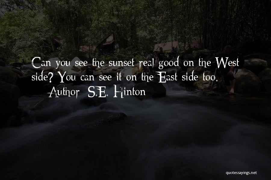 S.E. Hinton Quotes: Can You See The Sunset Real Good On The West Side? You Can See It On The East Side Too.