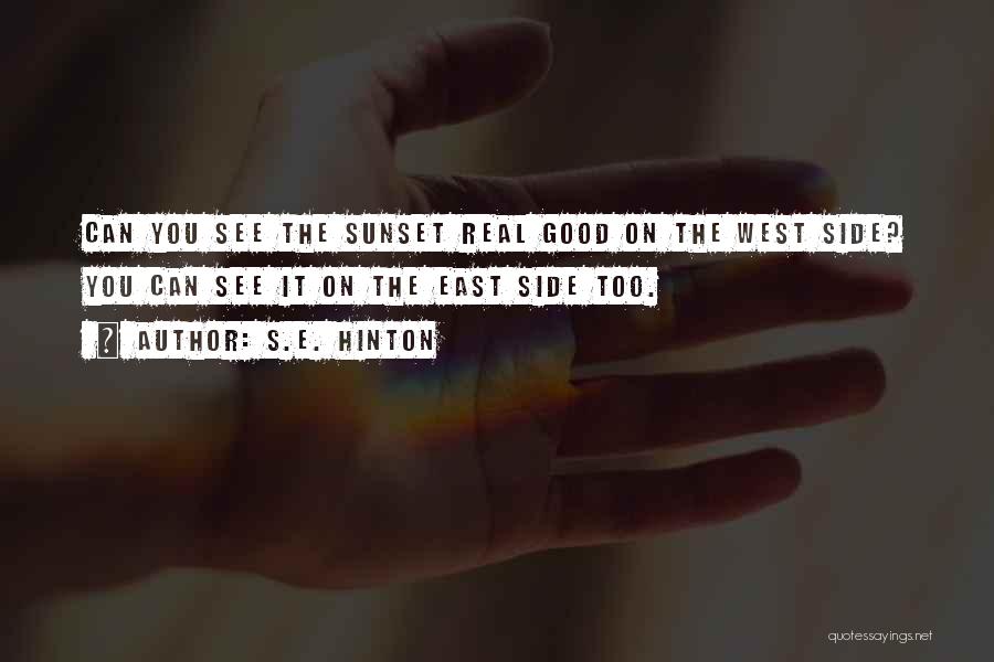 S.E. Hinton Quotes: Can You See The Sunset Real Good On The West Side? You Can See It On The East Side Too.