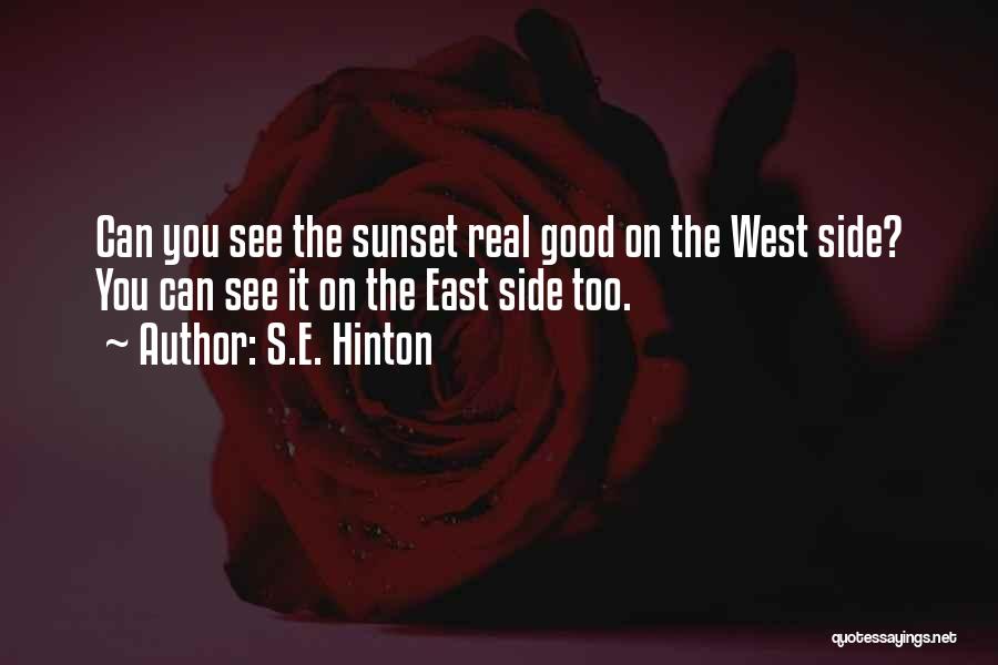 S.E. Hinton Quotes: Can You See The Sunset Real Good On The West Side? You Can See It On The East Side Too.