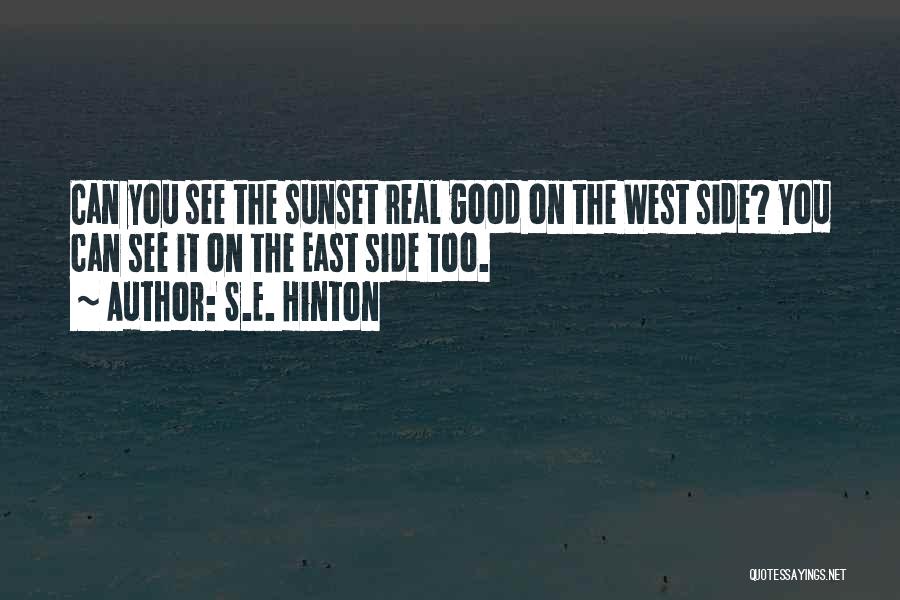 S.E. Hinton Quotes: Can You See The Sunset Real Good On The West Side? You Can See It On The East Side Too.