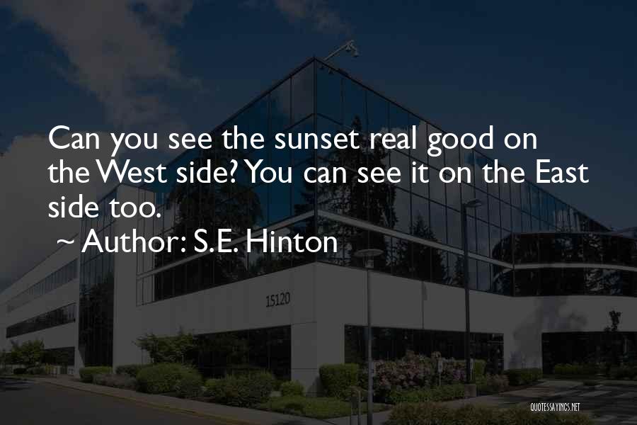 S.E. Hinton Quotes: Can You See The Sunset Real Good On The West Side? You Can See It On The East Side Too.