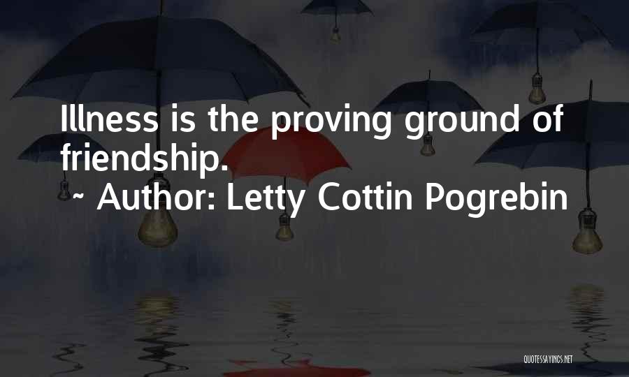 Letty Cottin Pogrebin Quotes: Illness Is The Proving Ground Of Friendship.