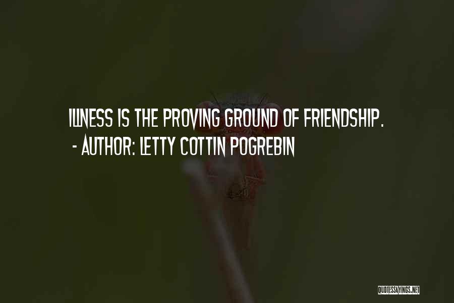 Letty Cottin Pogrebin Quotes: Illness Is The Proving Ground Of Friendship.