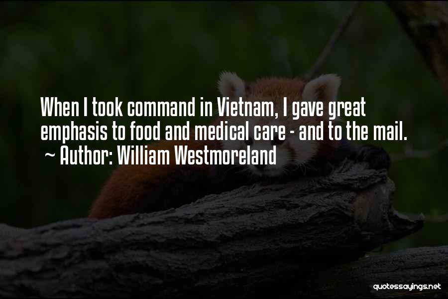 William Westmoreland Quotes: When I Took Command In Vietnam, I Gave Great Emphasis To Food And Medical Care - And To The Mail.