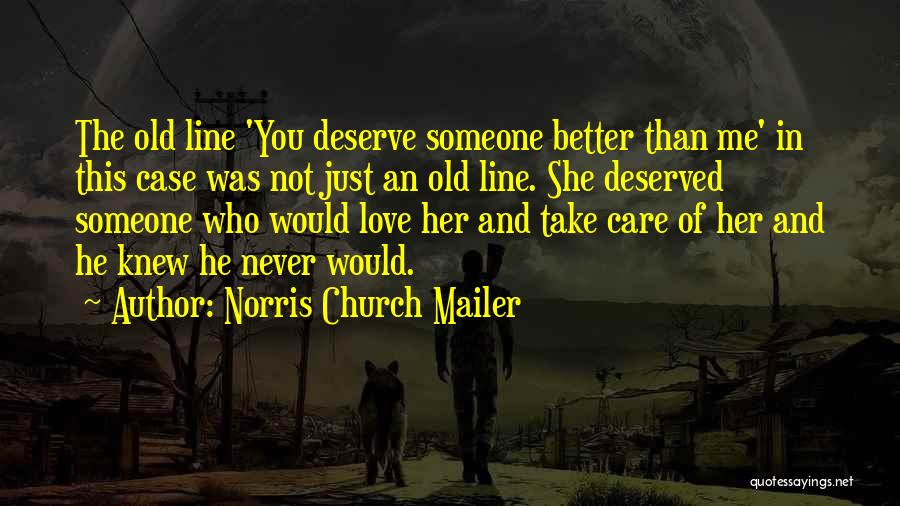 Norris Church Mailer Quotes: The Old Line 'you Deserve Someone Better Than Me' In This Case Was Not Just An Old Line. She Deserved