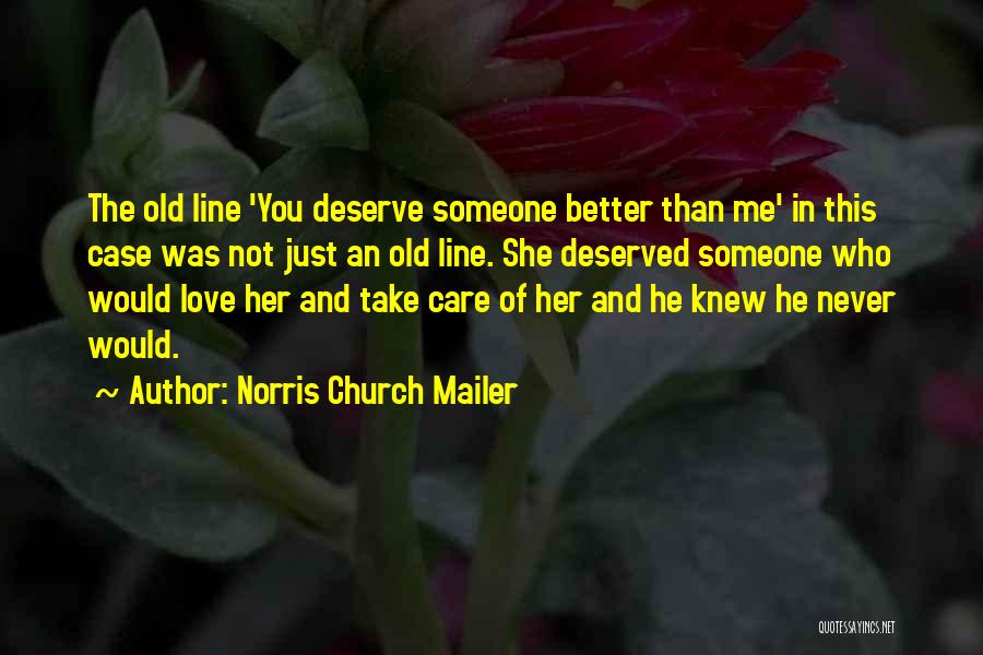 Norris Church Mailer Quotes: The Old Line 'you Deserve Someone Better Than Me' In This Case Was Not Just An Old Line. She Deserved