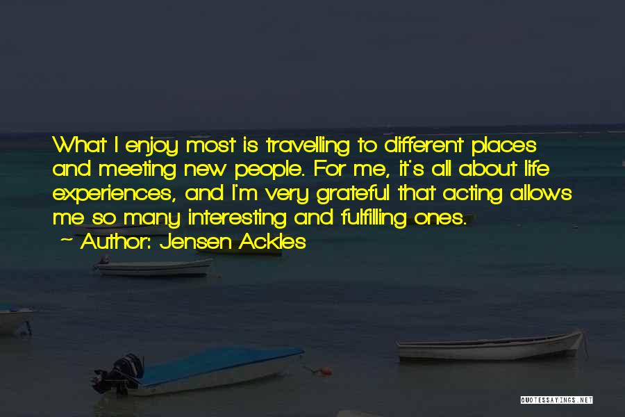 Jensen Ackles Quotes: What I Enjoy Most Is Travelling To Different Places And Meeting New People. For Me, It's All About Life Experiences,