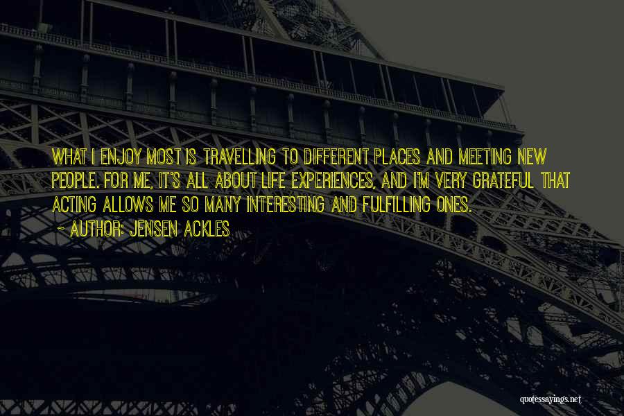 Jensen Ackles Quotes: What I Enjoy Most Is Travelling To Different Places And Meeting New People. For Me, It's All About Life Experiences,