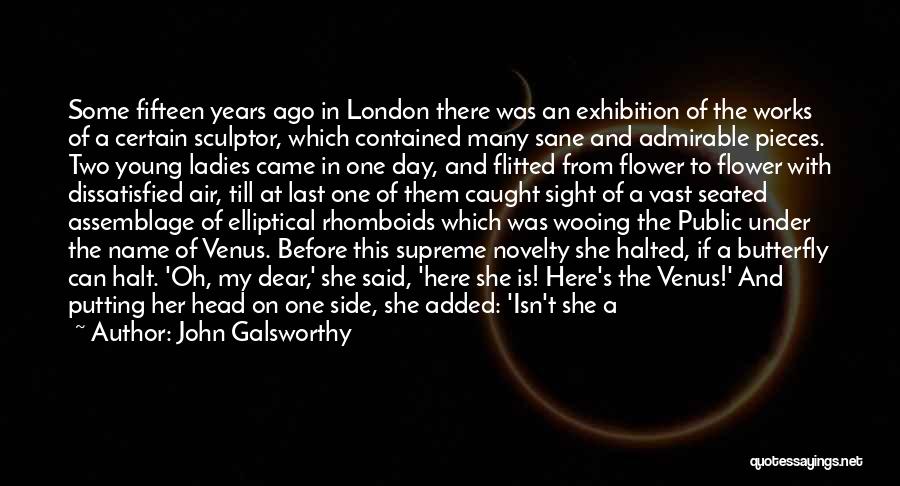 John Galsworthy Quotes: Some Fifteen Years Ago In London There Was An Exhibition Of The Works Of A Certain Sculptor, Which Contained Many