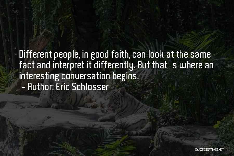 Eric Schlosser Quotes: Different People, In Good Faith, Can Look At The Same Fact And Interpret It Differently. But That's Where An Interesting