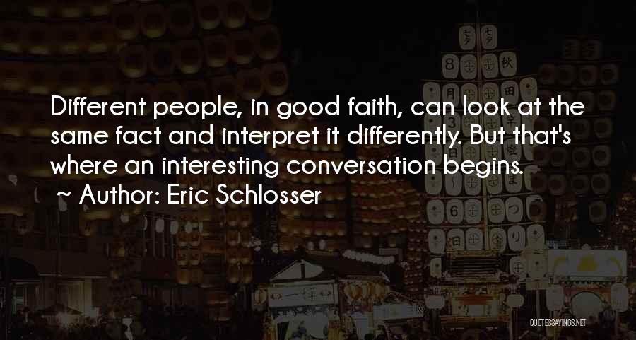Eric Schlosser Quotes: Different People, In Good Faith, Can Look At The Same Fact And Interpret It Differently. But That's Where An Interesting